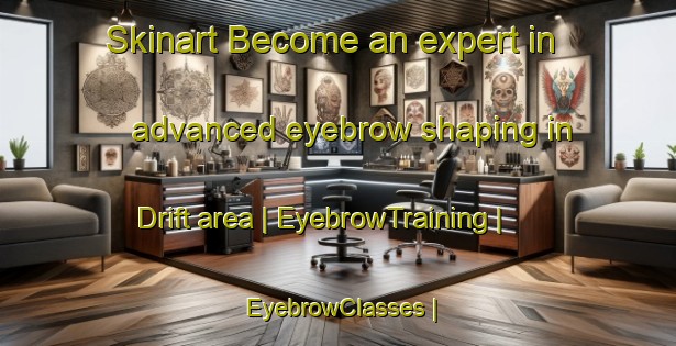 Skinart Become an expert in advanced eyebrow shaping in Drift area | EyebrowTraining | EyebrowClasses | SkinartTraining-United States